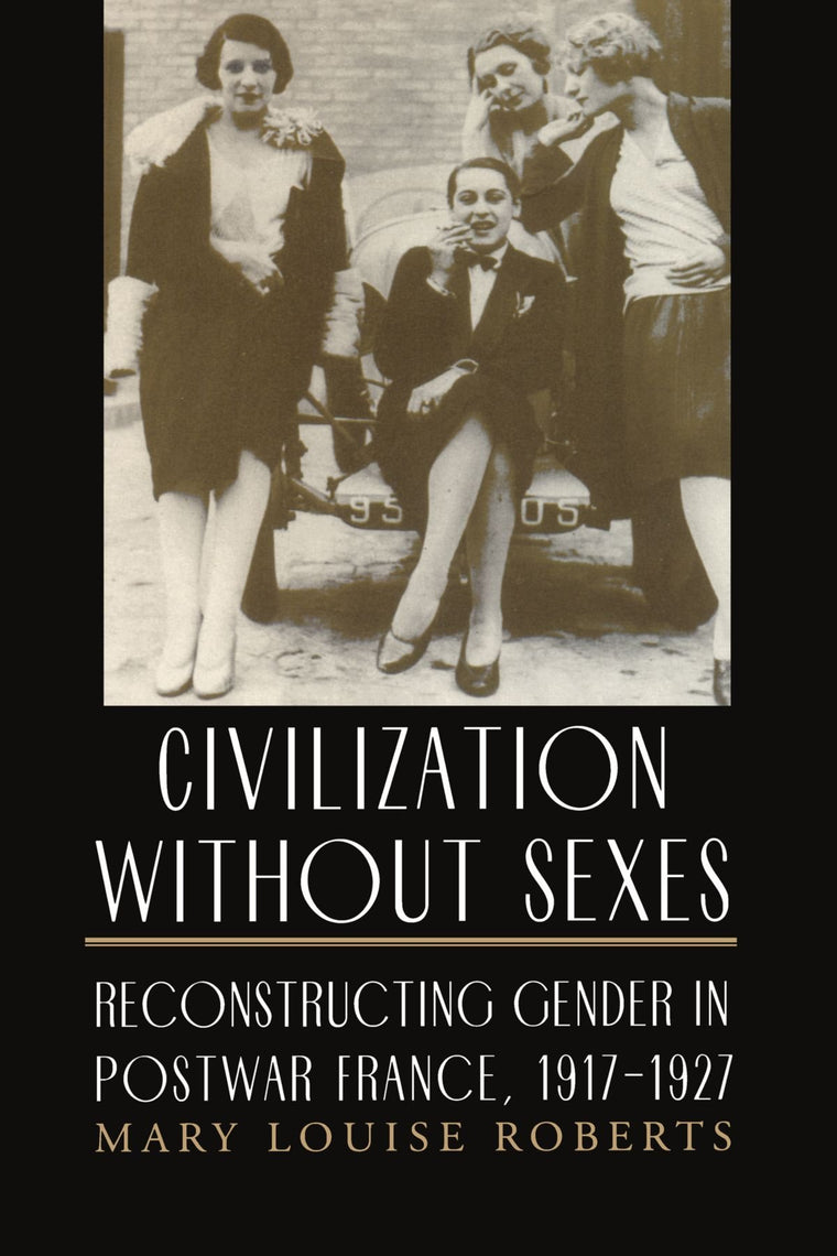 Civilization without Sexes: Reconstructing Gender in Postwar France, 1917-1927 (Women in Culture and Society)