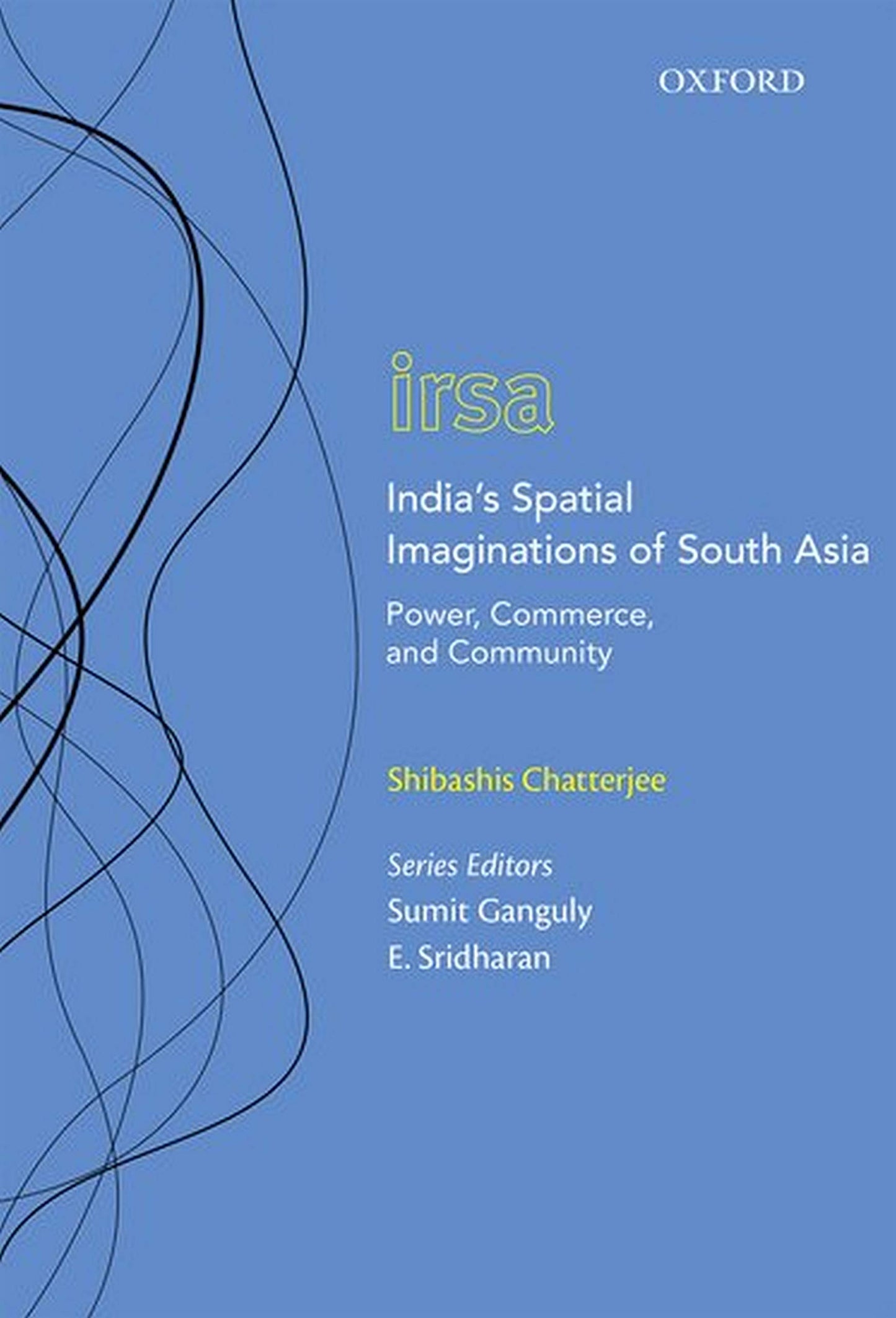 India's Spatial Imaginations of South Asia: Power, Commerce, and Community (Oxford International Relations in South Asia)