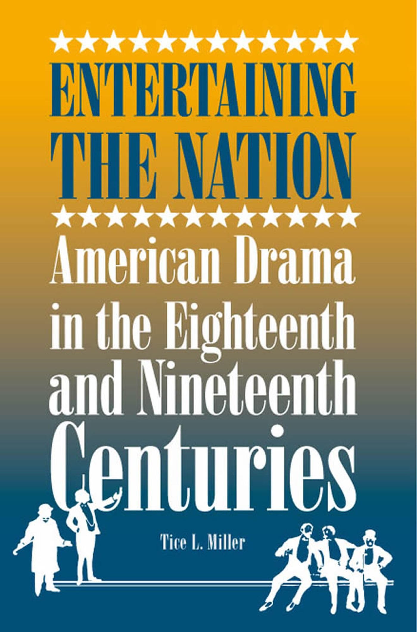 Entertaining the Nation: American Drama in the Eighteenth and Nineteenth Centuries (Theater in the Americas)