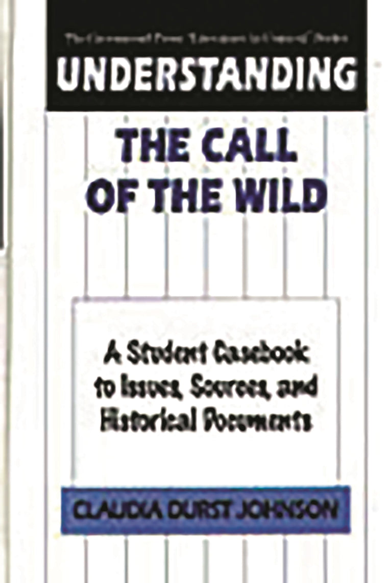 Understanding The Call of the Wild: A Student Casebook to Issues, Sources, and Historical Documents (The Greenwood Press "Literature in Context" Series)