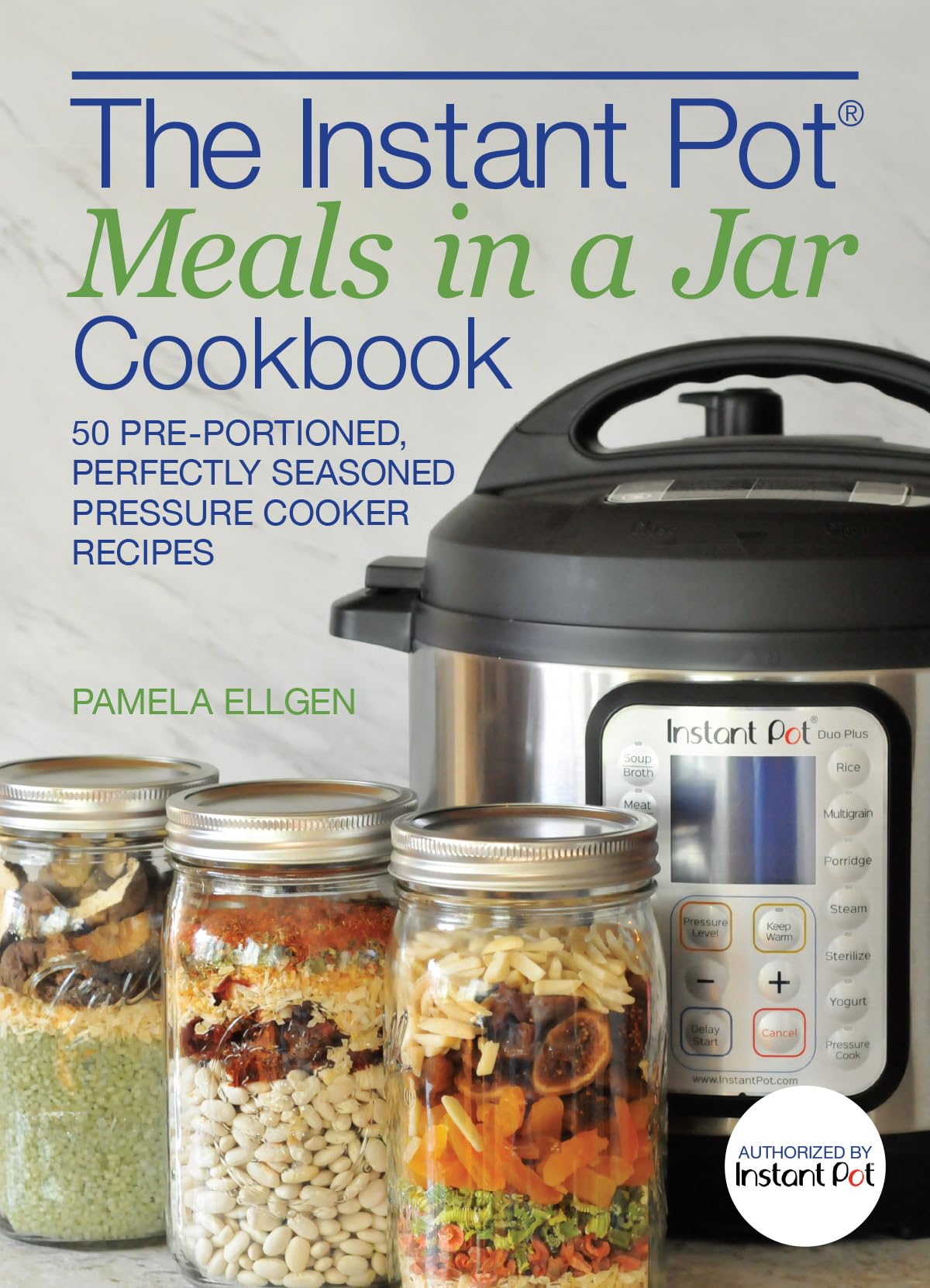 The Instant Pot Meals in a Jar Cookbook: 50 Pre-Portioned, Perfectly Seasoned Pressure Cooker Recipes