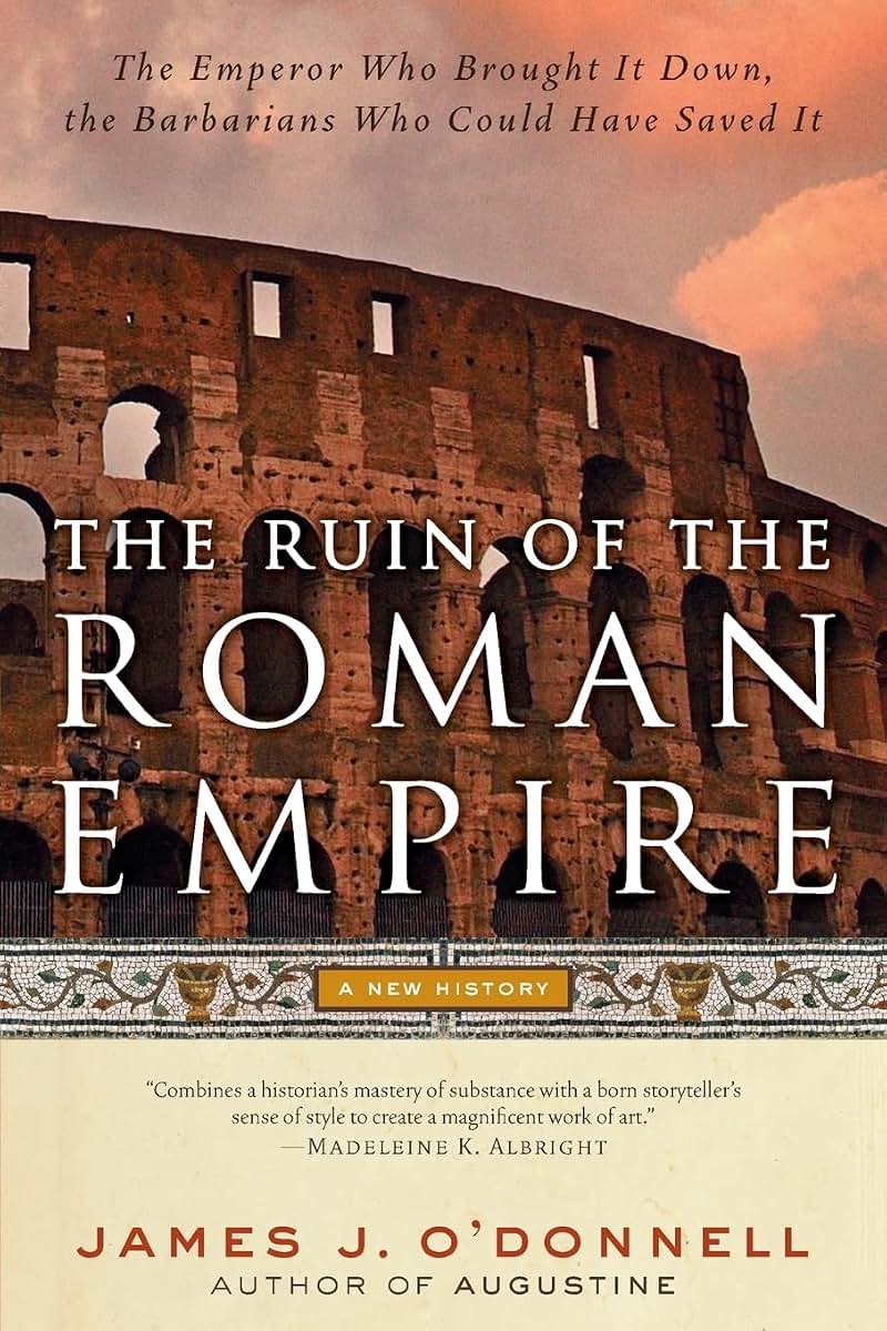 The Ruin of the Roman Empire: A New History of the Emperor Who Brought It Down, and the Barbarians Who Could Have Saved It