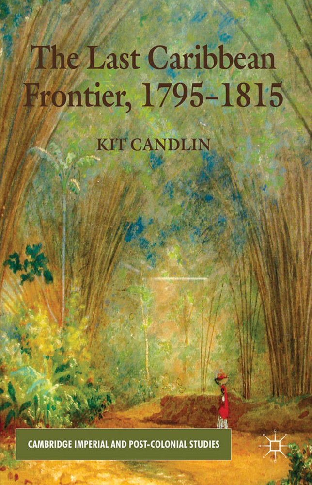 The Last Caribbean Frontier, 1795-1815 (Cambridge Imperial and Post-Colonial Studies)