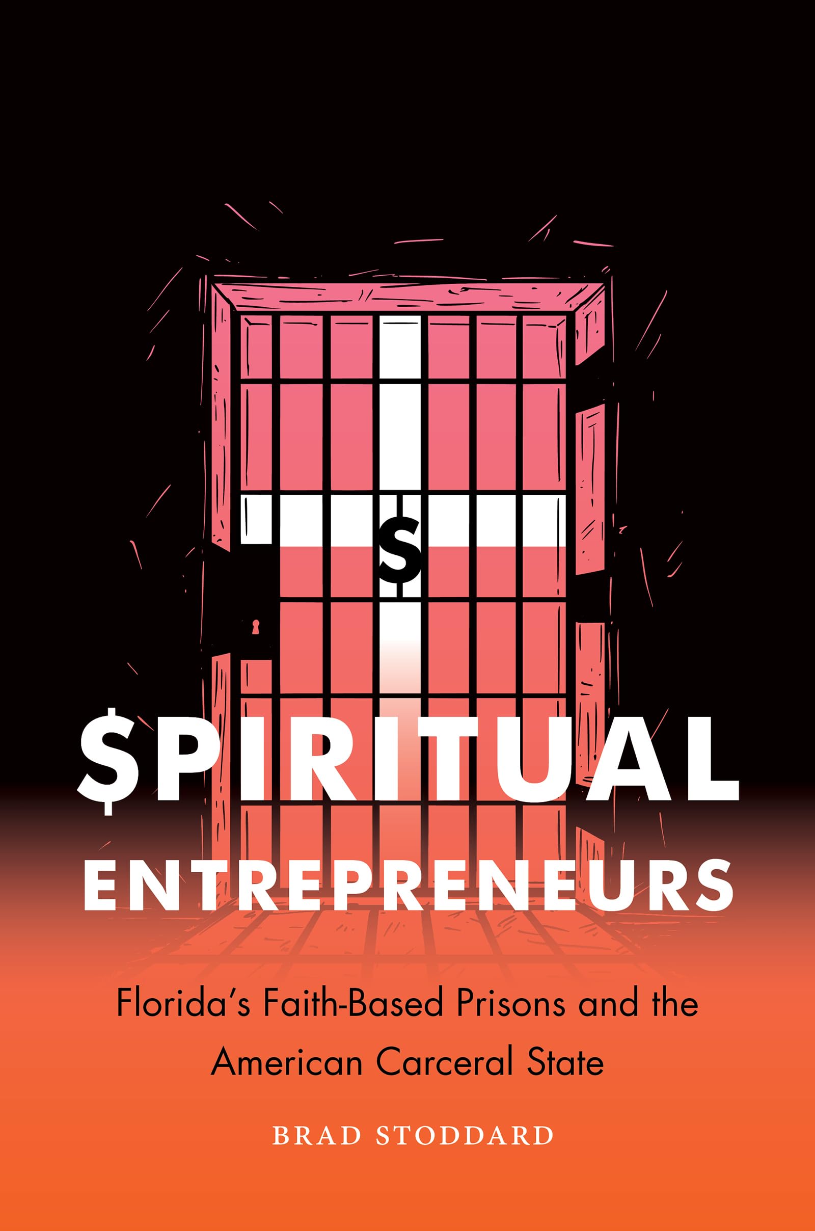 Spiritual Entrepreneurs: Florida's Faith-Based Prisons and the American Carceral State (Where Religion Lives)