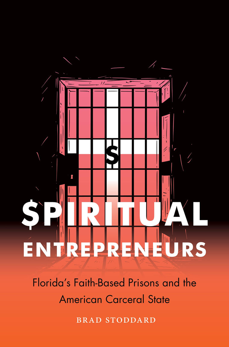 Spiritual Entrepreneurs: Florida's Faith-Based Prisons and the American Carceral State (Where Religion Lives)
