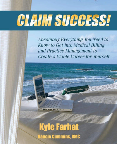 Claim Success! Absolutely Everything You Need to Know to Start a Successful Medical Billing Business and Create a Viable Career for Yourself