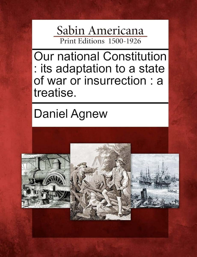 Our National Constitution: Its Adaptation to a State of War or Insurrection: A Treatise.