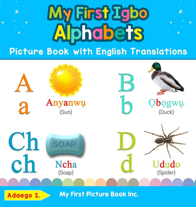 My First Igbo Alphabets Picture Book with English Translations: Bilingual Early Learning & Easy Teaching Igbo Books for Kids (Teach & Learn Basic Igbo Words for Children)