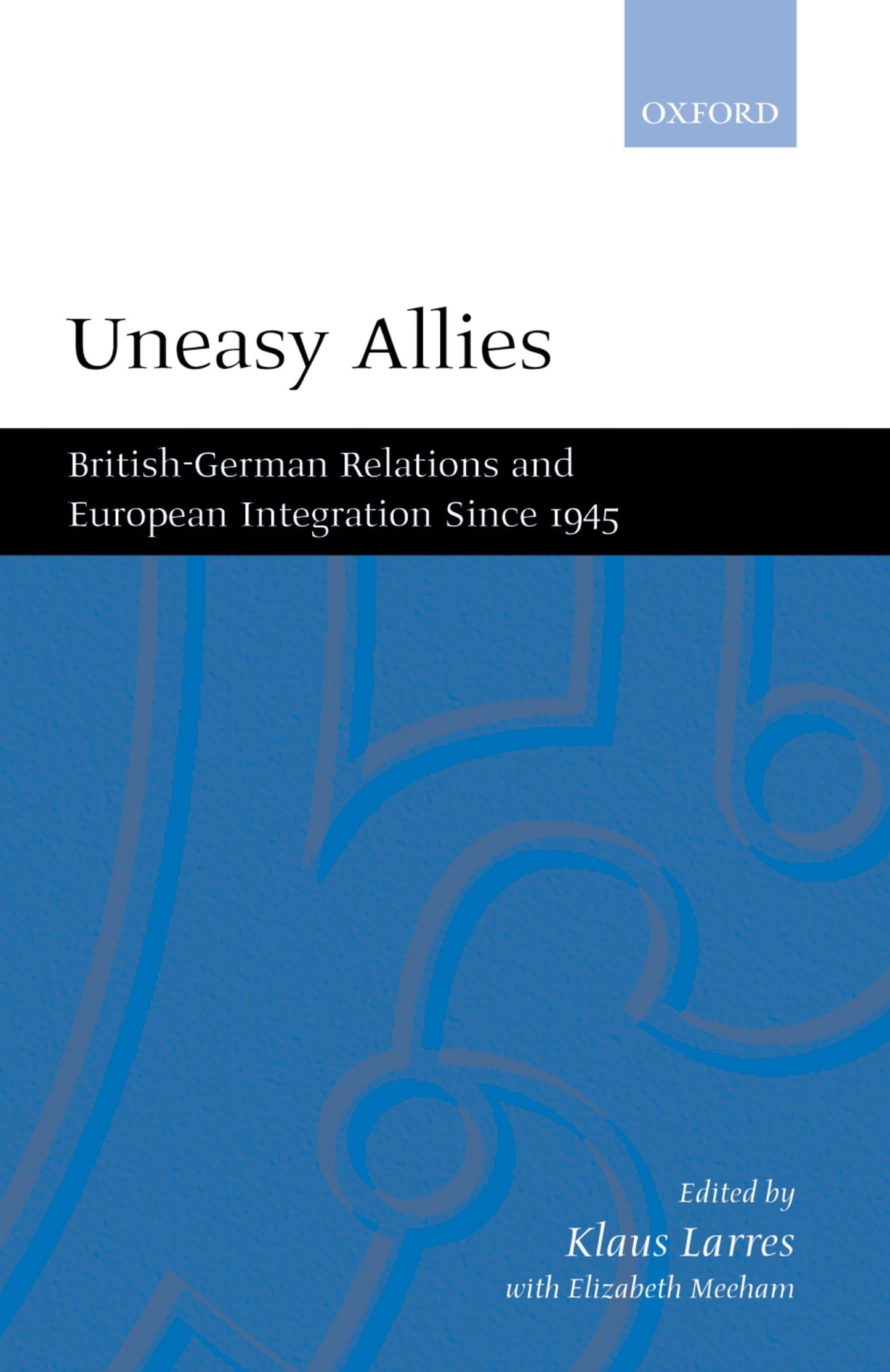 Uneasy Allies: British-German Relations and European Integration since 1945