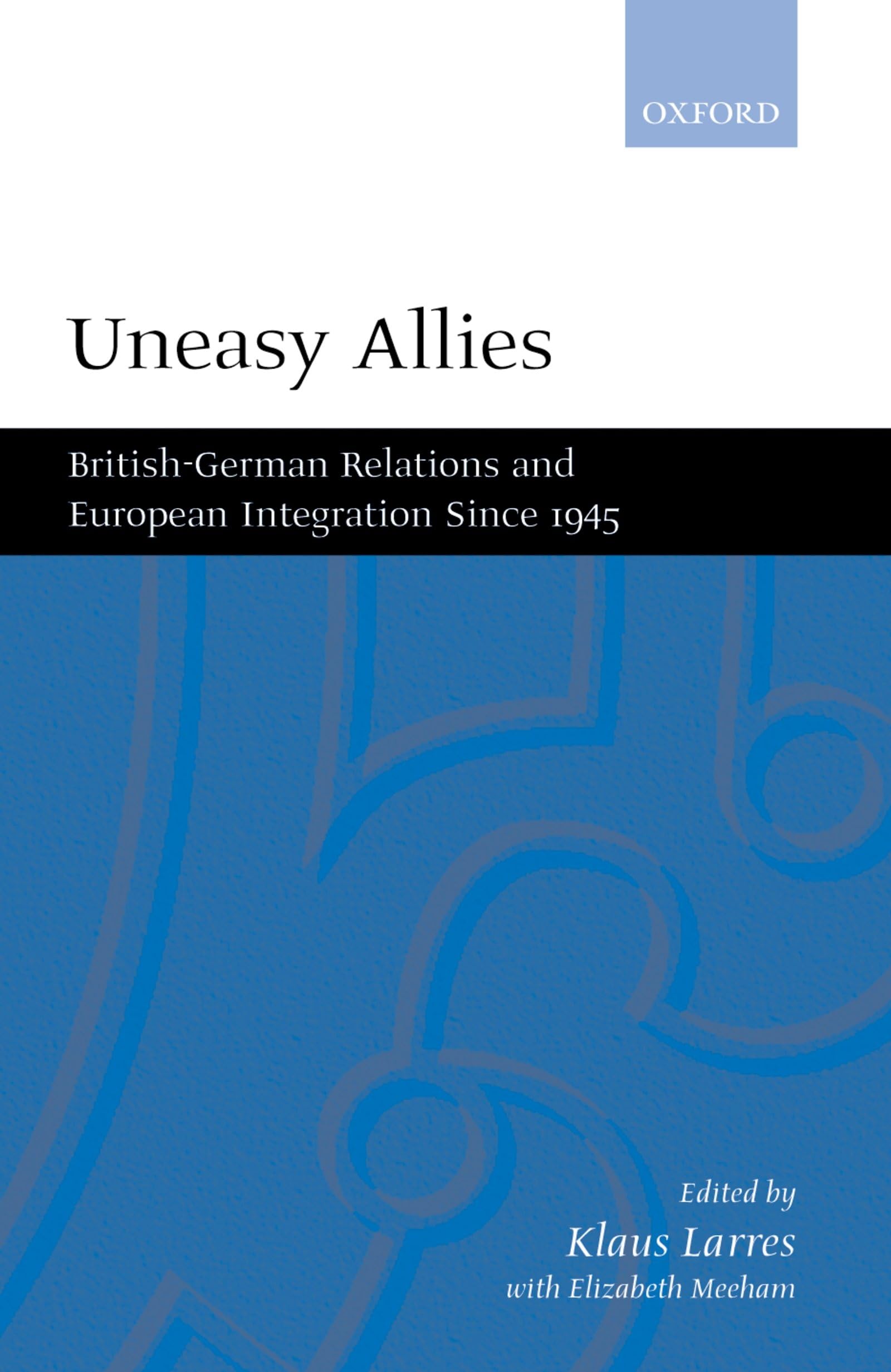 Uneasy Allies: British-German Relations and European Integration since 1945