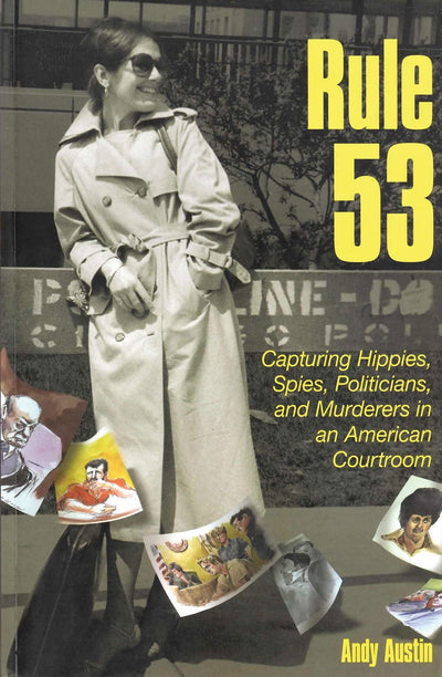 Rule 53: Capturing Hippies, Spies, Politicians, and Murderers in an American Courtroom