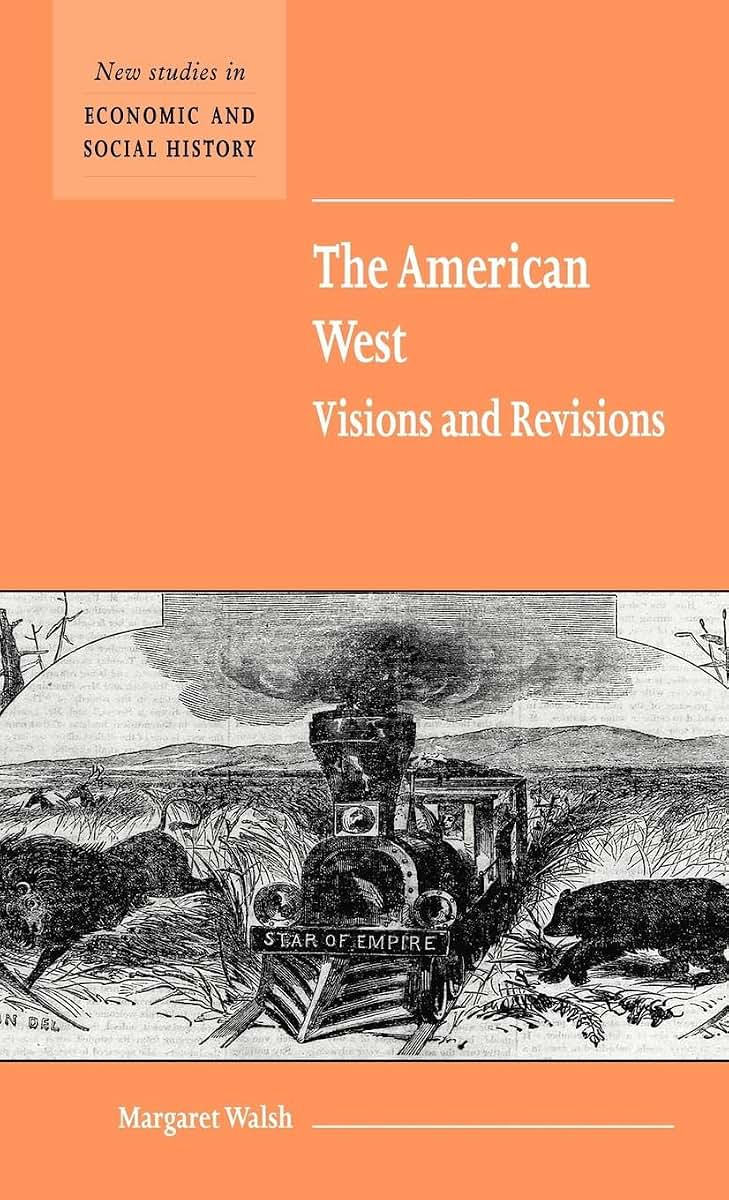 The American West. Visions and Revisions (New Studies in Economic and Social History, Series Number 50)