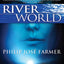 Riverworld: Including To Your Scattered Bodies Go & The Fabulous Riverboat (Riverworld, 1)