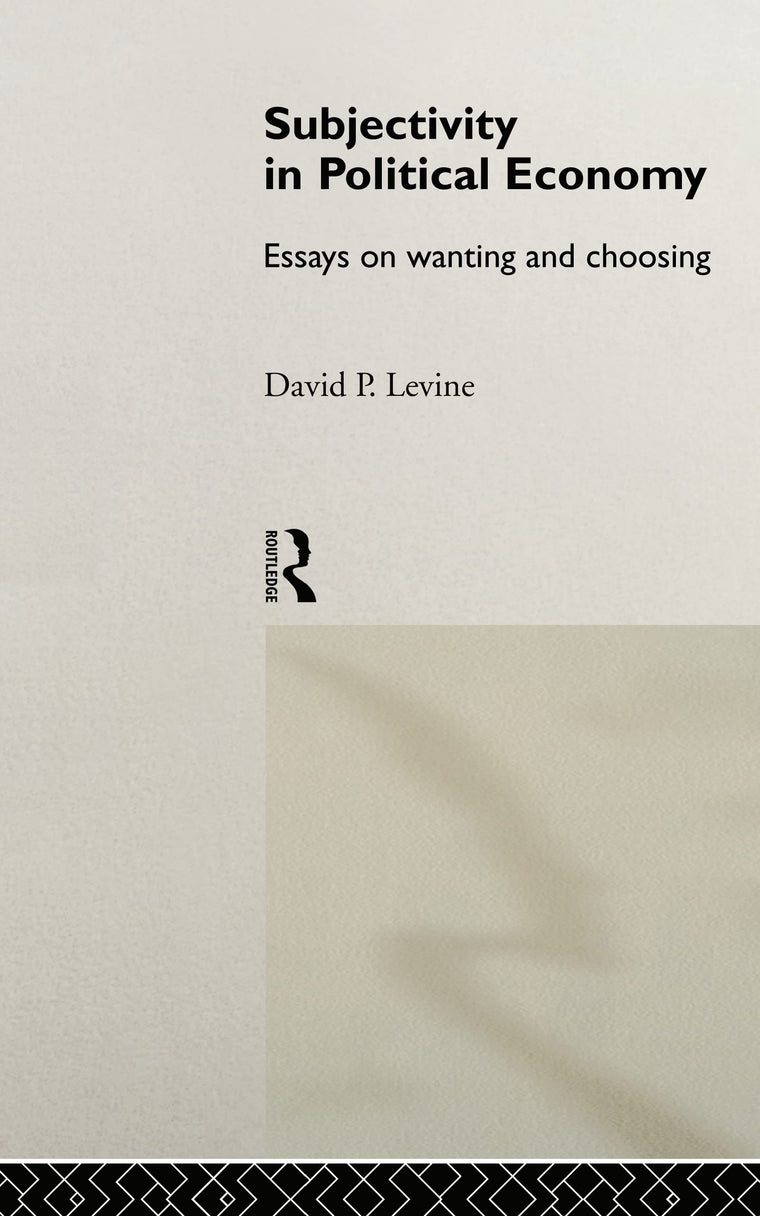 Subjectivity in Political Economy: Essays on Wanting and Choosing (Routledge Frontiers of Political Economy)