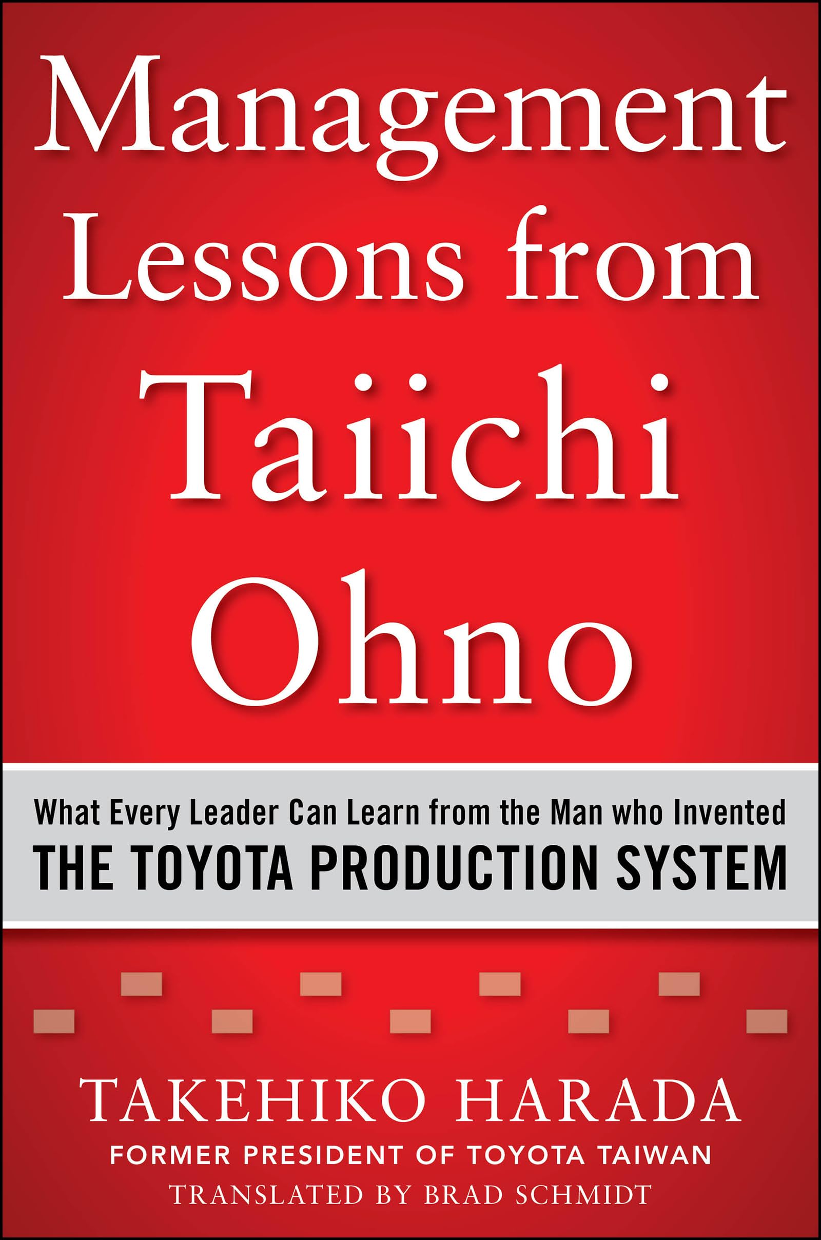 Management Lessons from Taiichi Ohno: What Every Leader Can Learn from the Man who Invented the Toyota Production System