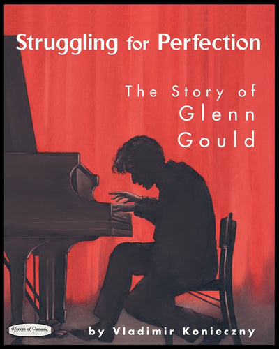 Struggling for Perfection: The Story of Glenn Gould (Stories of Canada, 5)