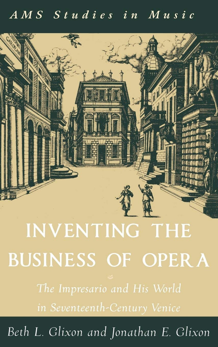 Inventing the Business of Opera: The Impresario and His World in Seventeenth-Century Venice (A.M.S. Studies in Music)