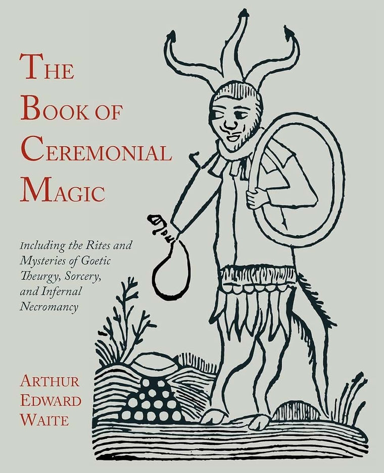 The Book of Ceremonial Magic: Including the Rites and Mysteries of Goetic Theurgy, Sorcery, and Infernal Necromancy