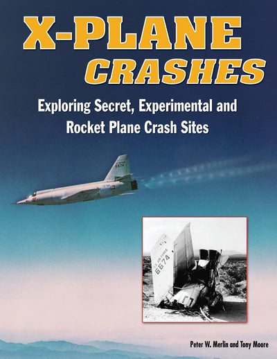 X-Plane Crashes: Exploring Experimental, Rocket Plane & Spycraft Incidents, Accidents & Crash Sites