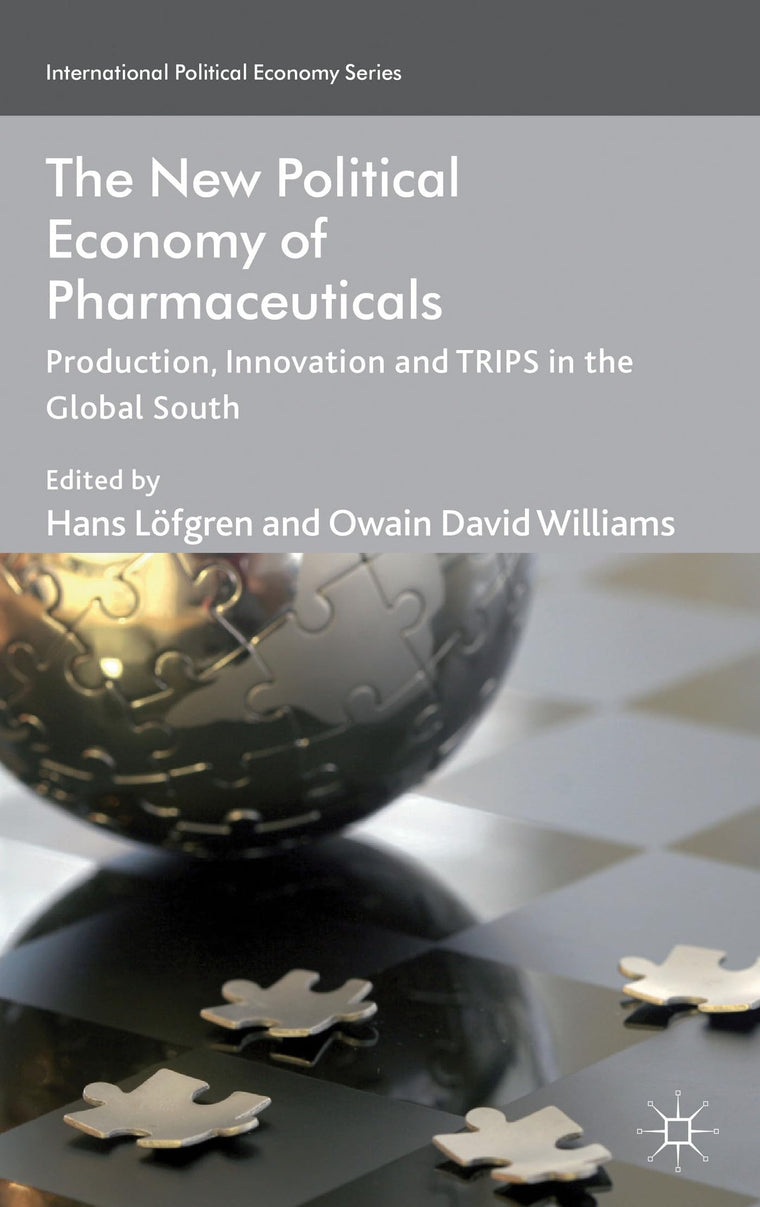The New Political Economy of Pharmaceuticals: Production, Innovation and TRIPS in the Global South (International Political Economy Series)
