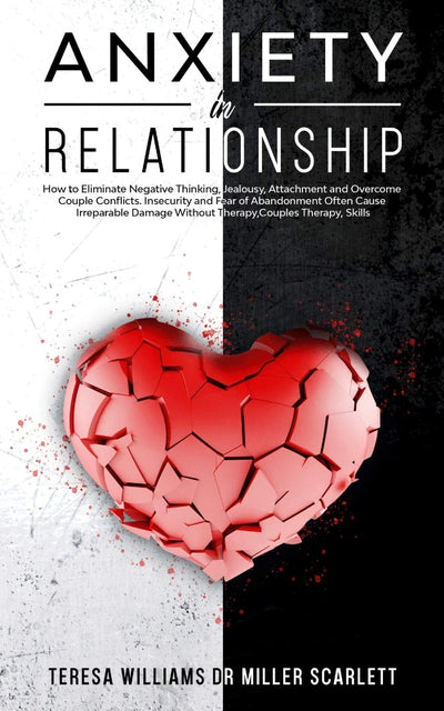 Anxiety in Relationship: How to Eliminate Negative Thinking, Jealousy, Attachment and Overcome Couple Conflicts. Insecurity and Fear of Abandonment ... Irreparable Damage Without Therapy, Couple