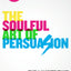 The Soulful Art of Persuasion: The 11 Habits That Will Make Anyone a Master Influencer