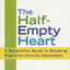 The Half-Empty Heart: A Supportive Guide to Breaking Free from Chronic Discontent: Overcome Low-Grade Depression Once and for All