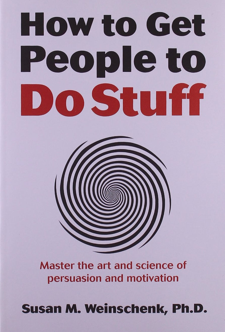 How to Get People to Do Stuff: Master the art and science of persuasion and motivation