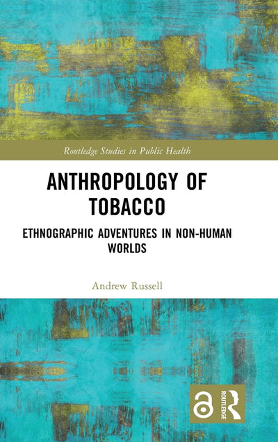 Anthropology of Tobacco: Ethnographic Adventures in Non-Human Worlds (Routledge Studies in Public Health)