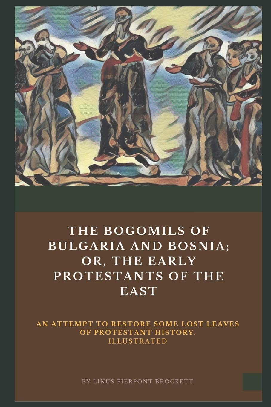The Bogomils of Bulgaria and Bosnia: or, The Early Protestants of the East - an Attempt to Restore Some Lost Leaves of Protestant History (Illustrated)