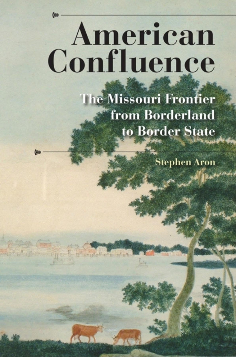 American Confluence: The Missouri Frontier from Borderland to Border State (A History of the Trans-Appalachian Frontier)