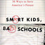 Smart Kids, Bad Schools: 38 Ways to Save America's Future