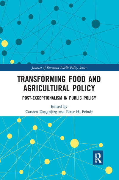 Transforming Food and Agricultural Policy: Post-exceptionalism in public policy (Journal of European Public Policy Series)
