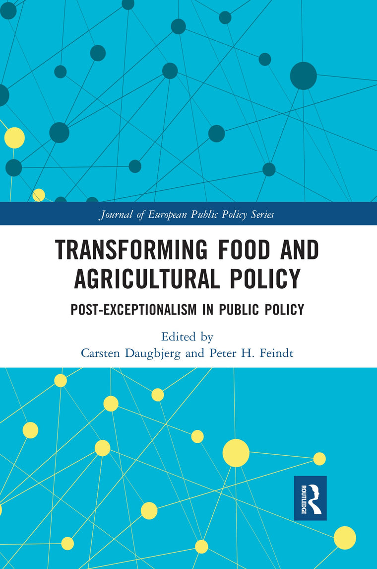 Transforming Food and Agricultural Policy: Post-exceptionalism in public policy (Journal of European Public Policy Series)