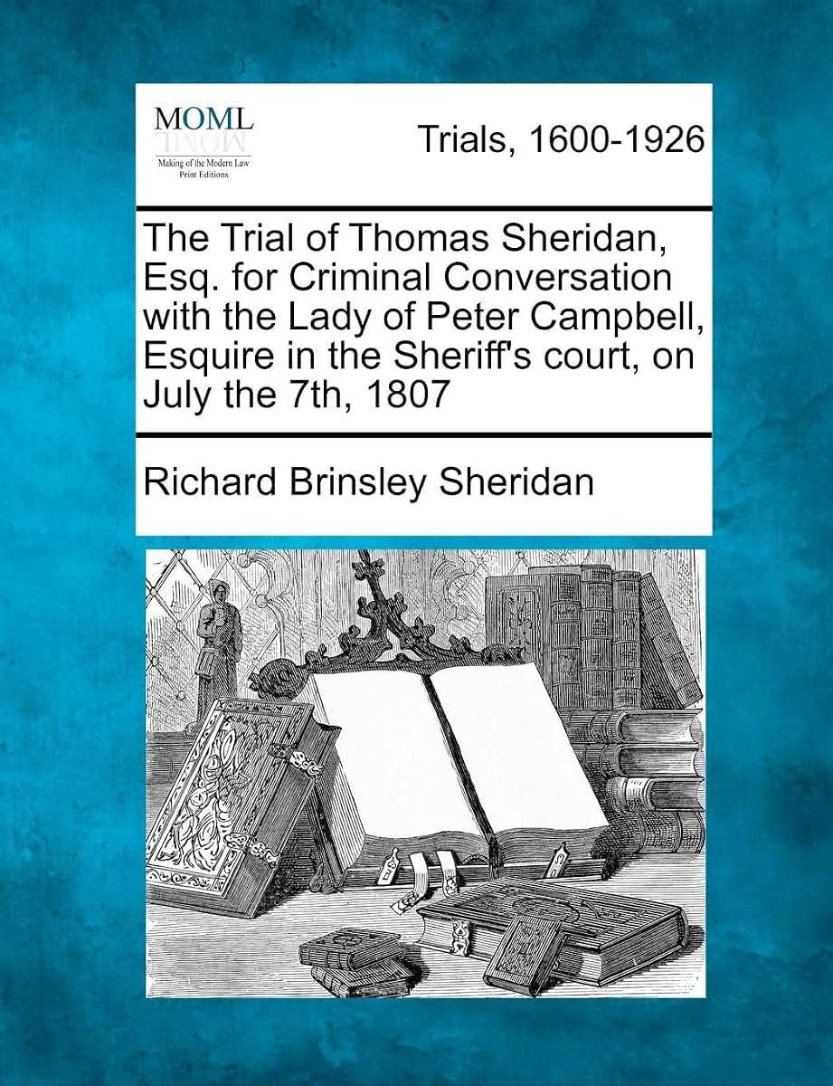 The Trial of Thomas Sheridan, Esq. for Criminal Conversation with the Lady of Peter Campbell, Esquire in the Sheriff's Court, on July the 7th, 1807