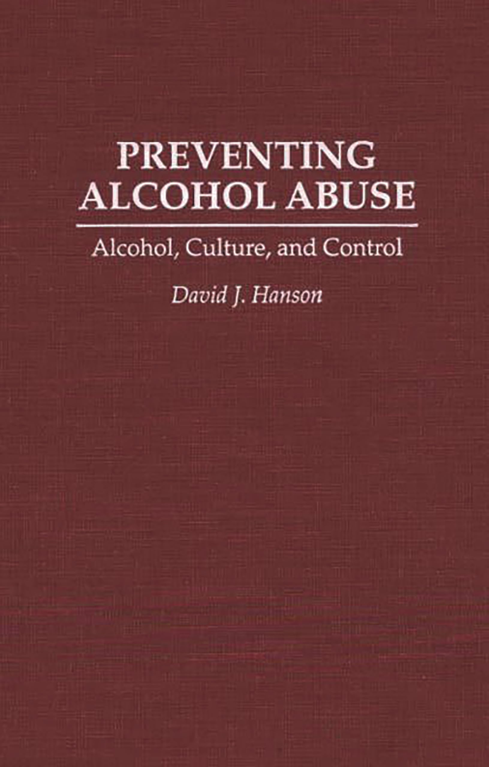 Preventing Alcohol Abuse: Alcohol, Culture, and Control