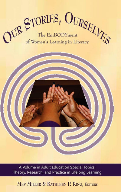 Our Stories, Ourselves: The Embodyment of Women's Learning in Literacy (Hc) (Adult Education Special Topics: Theory, Research, and Practi)