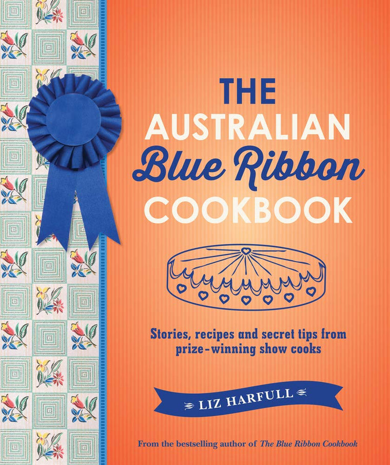 The Australian Blue Ribbon Cookbook: Stories, Recipes and Secret Tips from Prize-Winning Show Cooks