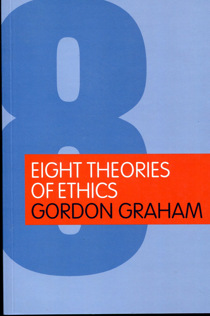 Eight Theories of Ethics by Graham, Gordon
