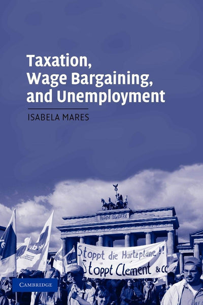 Taxation, Wage Bargaining, and Unemployment (Cambridge Studies in Comparative Politics)