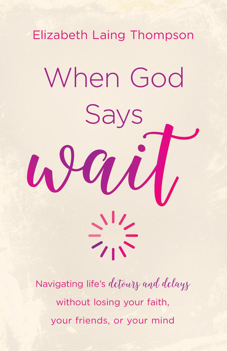 When God Says "Wait": navigating life?s detours and delays without losing your faith, your friends, or your mind