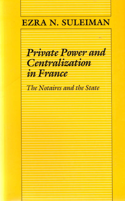 Private Power and Centralization in France: The Notaires and the State (Princeton Legacy Library, 828)