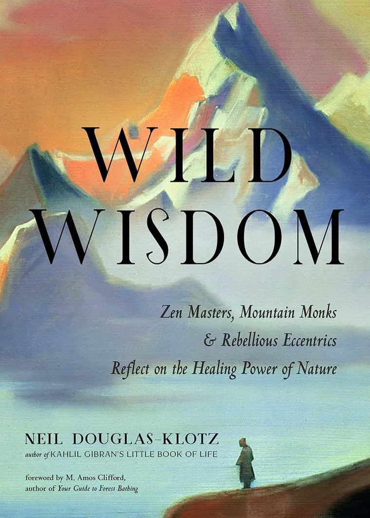 Wild Wisdom: Zen Masters, Mountain Monks, and Rebellious Eccentrics Reflect on the Healing Power of Nature