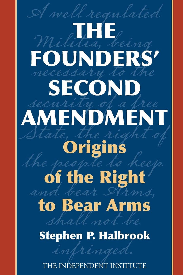 The Founders' Second Amendment: Origins of the Right to Bear Arms (Independent Studies in Political Economy)