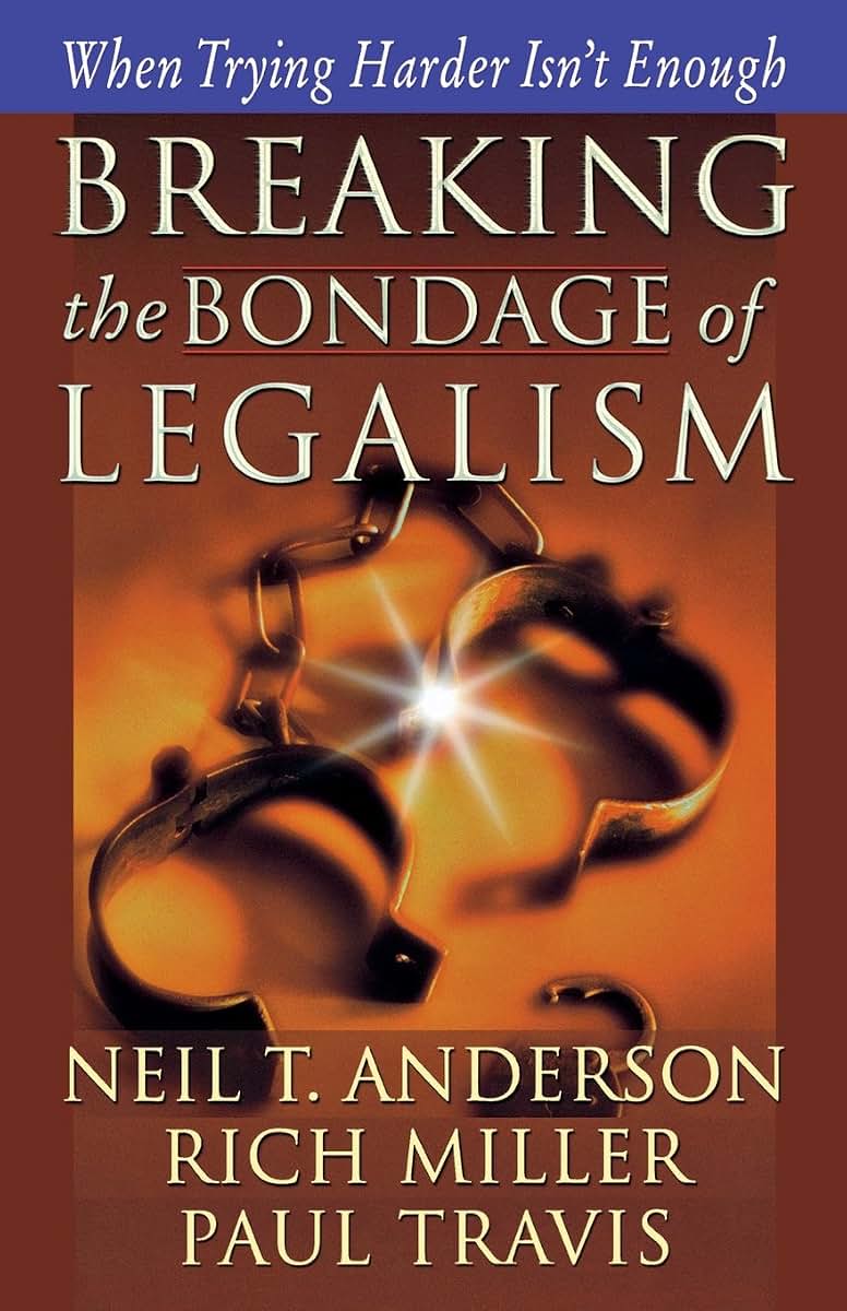 Breaking the Bondage of Legalism by Anderson, Neil T.