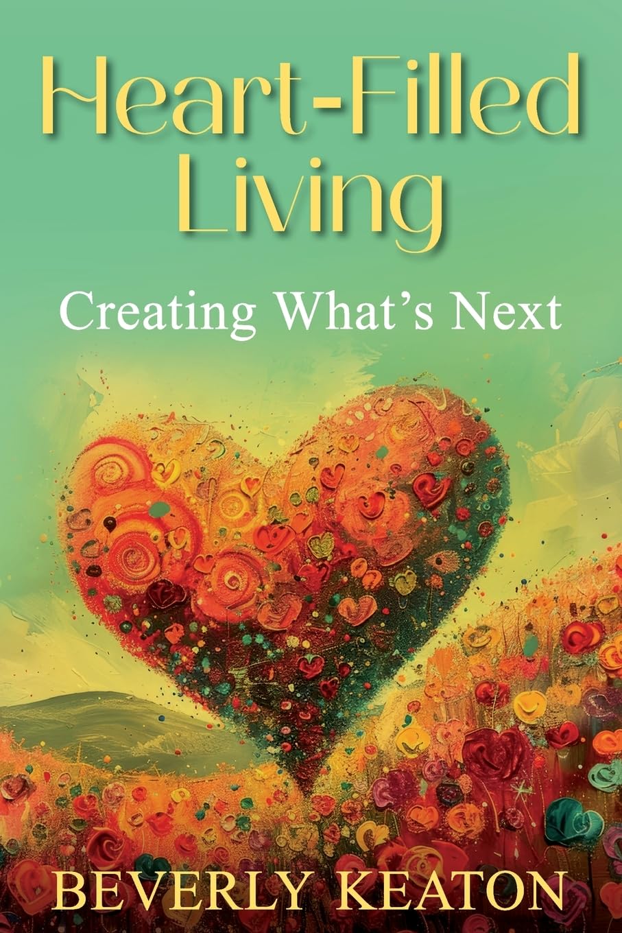 Heart-Filled Living: Creating What's Next