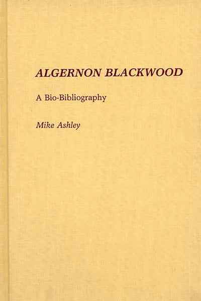 Algernon Blackwood: A Bio-Bibliography (Bio-Bibliographies in World Literature)