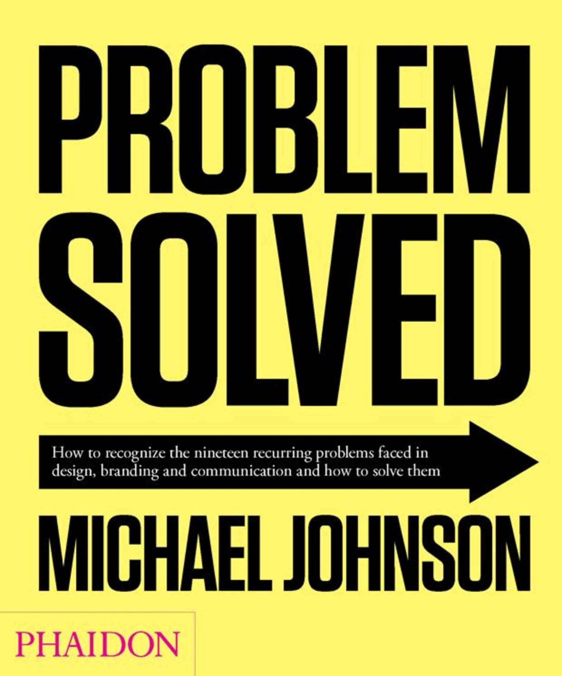 Problem Solved: How to recognize the nineteen recurring problems faced in design, branding and communication and how to solve them