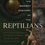 The Secret History of the Reptilians: The Pervasive Presence of the Serpent in Human History, Religion and Alien Mythos