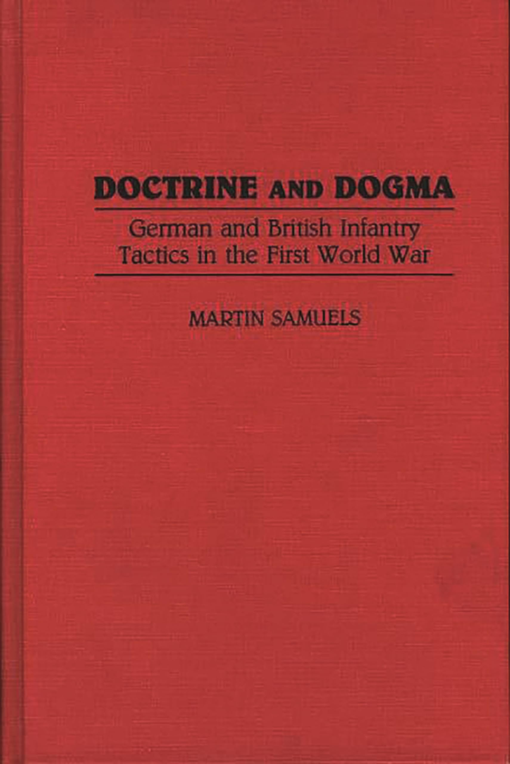 Doctrine and Dogma: German and British Infantry Tactics in the First World War (Contributions in Military Studies)